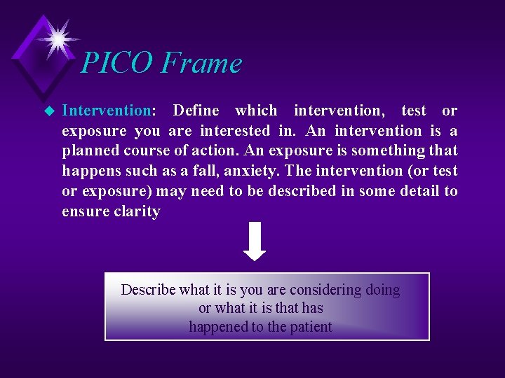 PICO Frame u Intervention: Define which intervention, test or exposure you are interested in.