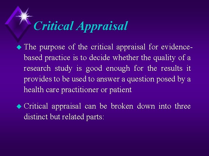 Critical Appraisal u The purpose of the critical appraisal for evidence based practice is