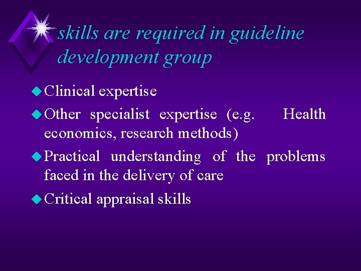 skills are required in guideline development group u Clinical expertise u Other specialist expertise