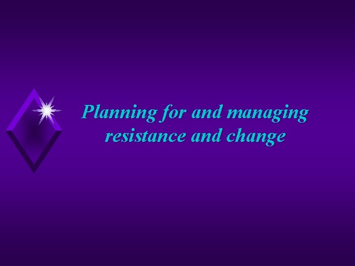 Planning for and managing resistance and change 