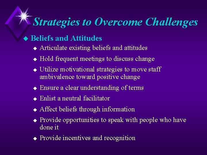 Strategies to Overcome Challenges u Beliefs and Attitudes u Articulate existing beliefs and attitudes