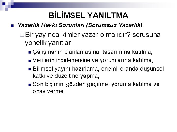 BİLİMSEL YANILTMA n Yazarlık Hakkı Sorunları (Sorumsuz Yazarlık) ¨ Bir yayında kimler yazar olmalıdır?