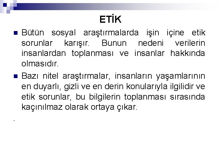 ETİK n n . Bütün sosyal araştırmalarda işin içine etik sorunlar karışır. Bunun nedeni