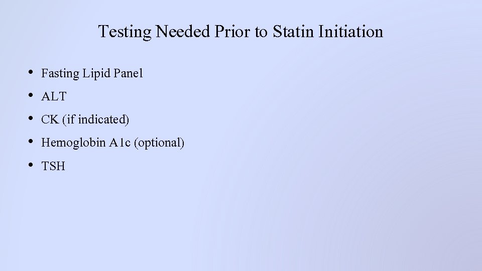 Testing Needed Prior to Statin Initiation • • • Fasting Lipid Panel ALT CK