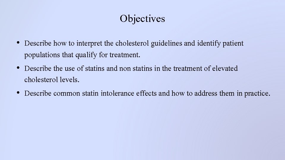 Objectives • Describe how to interpret the cholesterol guidelines and identify patient populations that