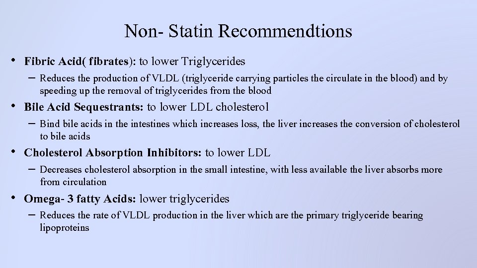 Non- Statin Recommendtions • Fibric Acid( fibrates): to lower Triglycerides – Reduces the production