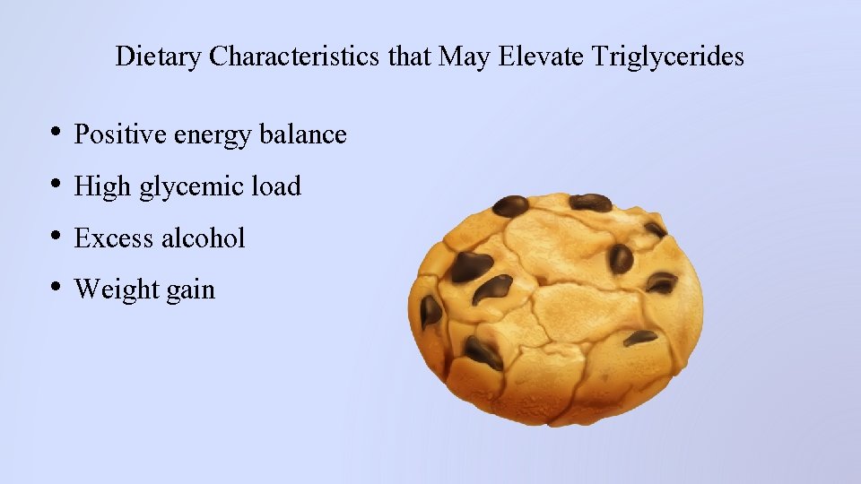Dietary Characteristics that May Elevate Triglycerides • • Positive energy balance High glycemic load