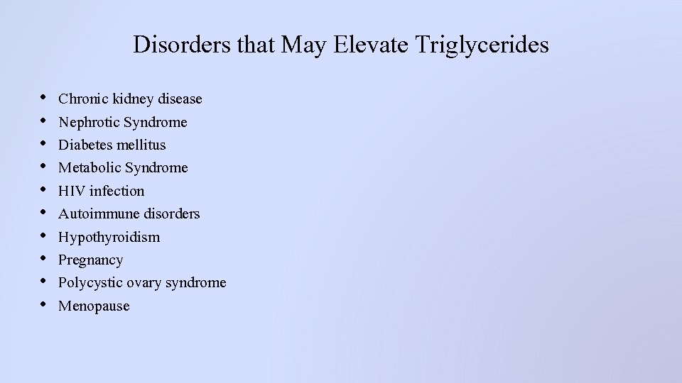 Disorders that May Elevate Triglycerides • • • Chronic kidney disease Nephrotic Syndrome Diabetes