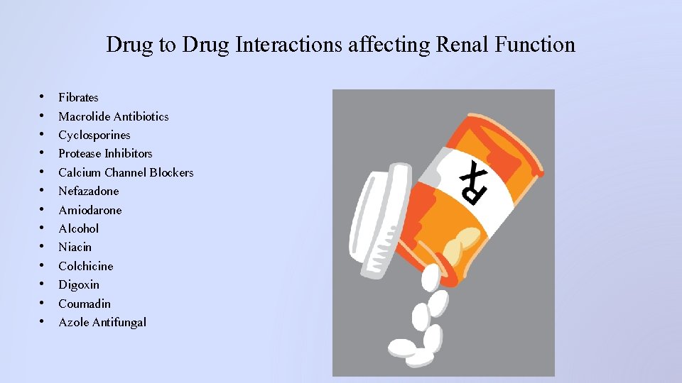 Drug to Drug Interactions affecting Renal Function • • • • Fibrates Macrolide Antibiotics