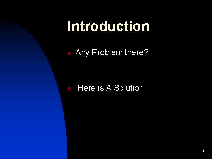 Introduction n Any Problem there? n Here is A Solution! 2 