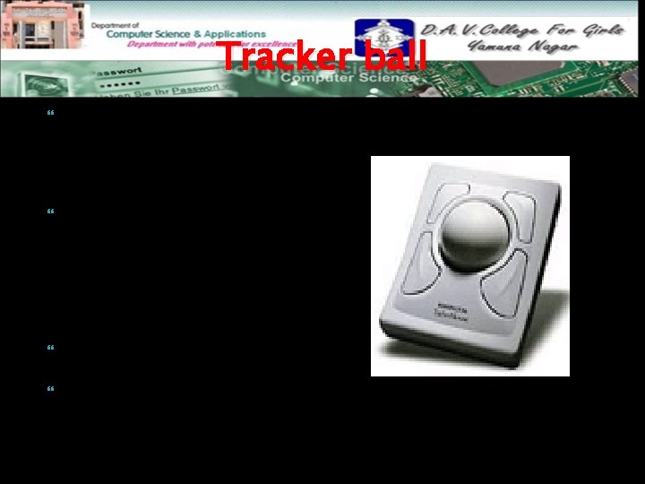 Tracker ball A Tracker ball is a pointing device which is mostly used in