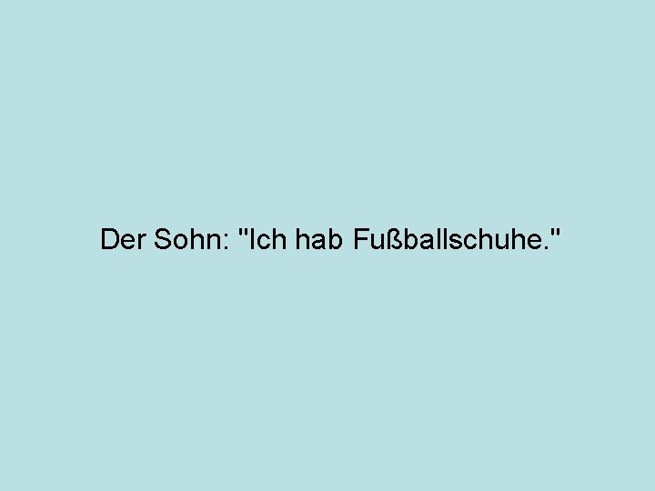 Der Sohn: "Ich hab Fußballschuhe. " 