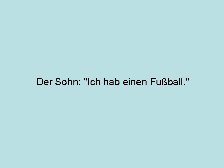 Der Sohn: "Ich hab einen Fußball. " 