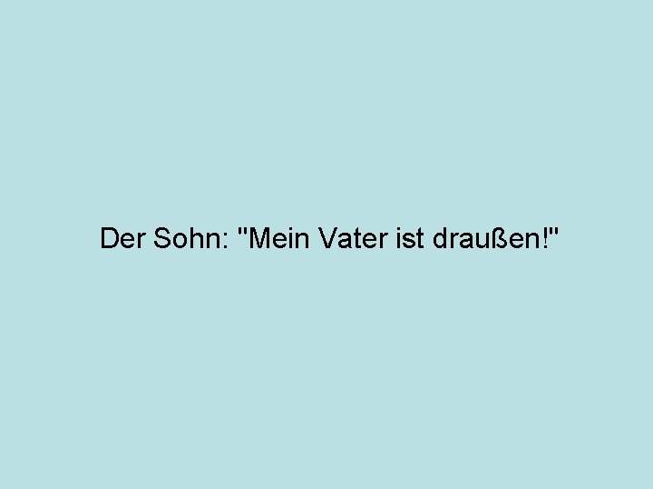 Der Sohn: "Mein Vater ist draußen!" 