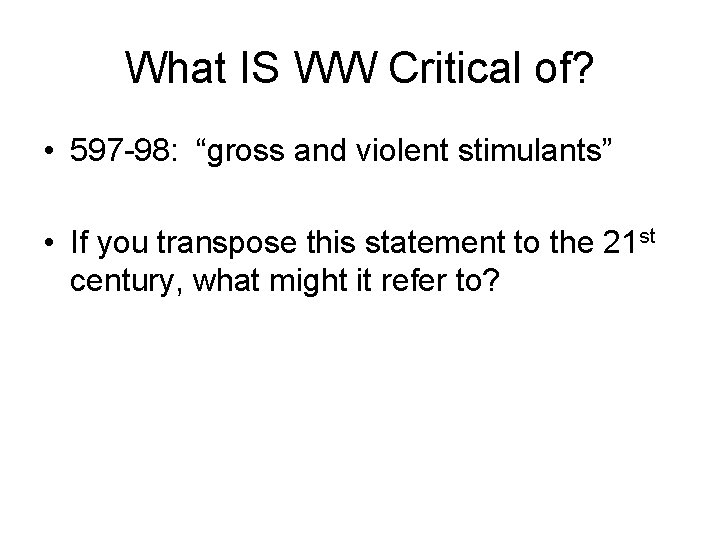 What IS WW Critical of? • 597 -98: “gross and violent stimulants” • If