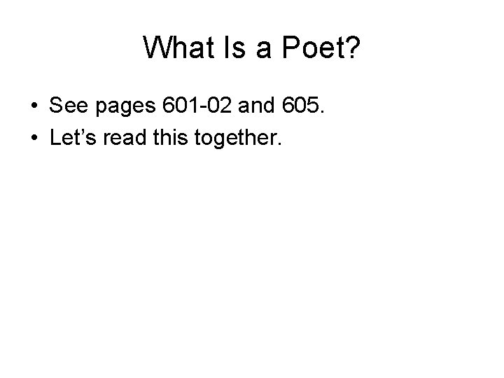 What Is a Poet? • See pages 601 -02 and 605. • Let’s read