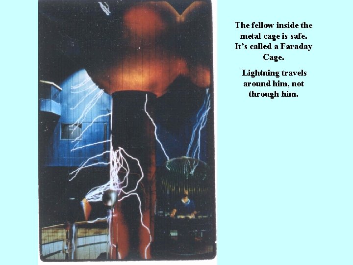 The fellow inside the metal cage is safe. It’s called a Faraday Cage. Lightning