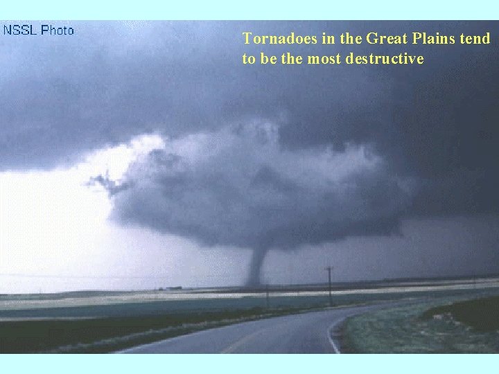 Tornadoes in the Great Plains tend to be the most destructive 