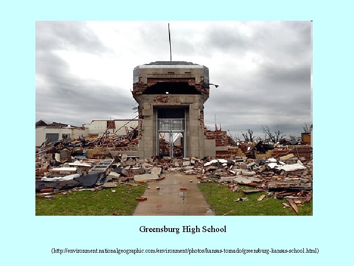 Greensburg High School (http: //environment. nationalgeographic. com/environment/photos/kansas-tornado/greensburg-kansas-school. html) 