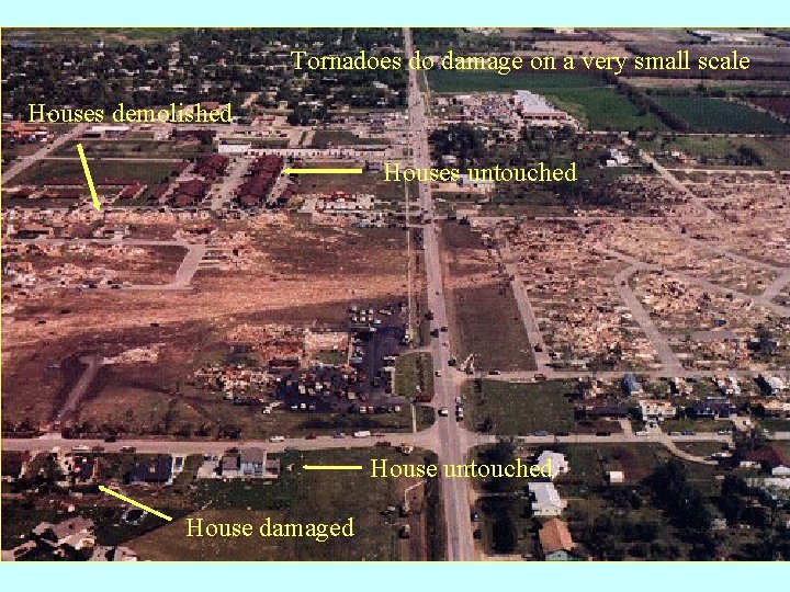 Tornadoes do damage on a very small scale Houses demolished Houses untouched House damaged