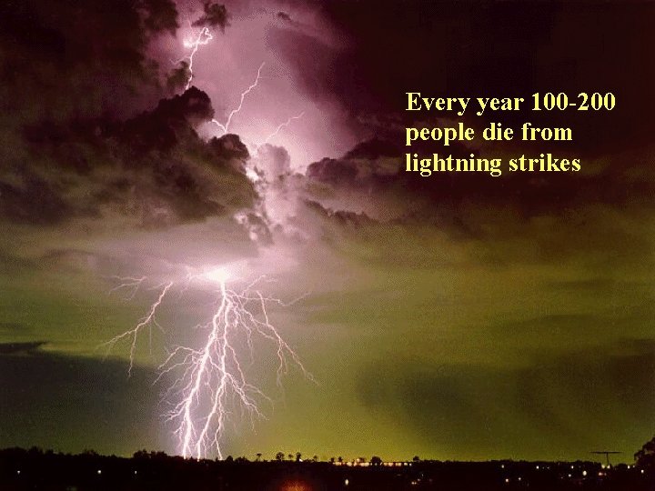 Every year 100 -200 people die from lightning strikes 