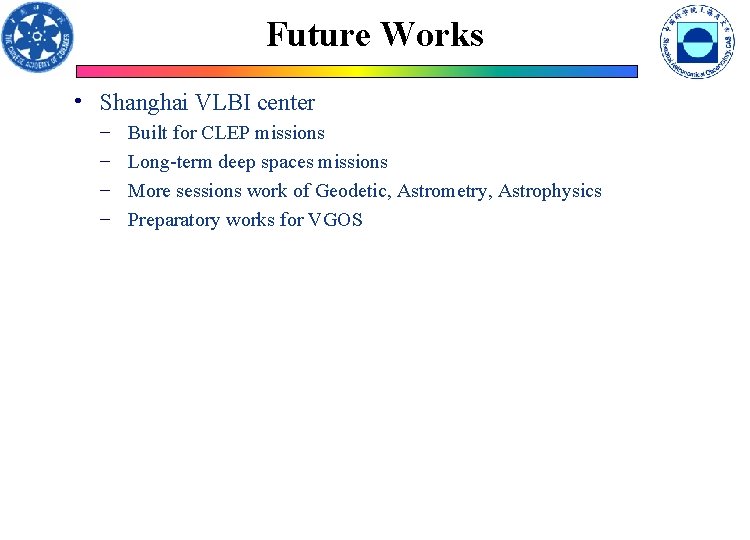 Future Works • Shanghai VLBI center − − Built for CLEP missions Long-term deep
