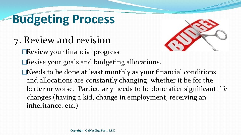 Budgeting Process 7. Review and revision �Review your financial progress �Revise your goals and