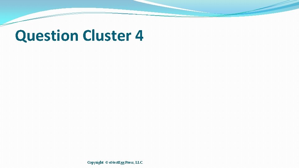 Question Cluster 4 Copyright © e. Nest. Egg Press, LLC. 
