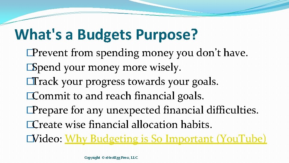 What's a Budgets Purpose? �Prevent from spending money you don’t have. �Spend your money