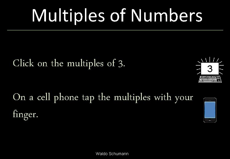 Multiples of Numbers Click on the multiples of 3. On a cell phone tap