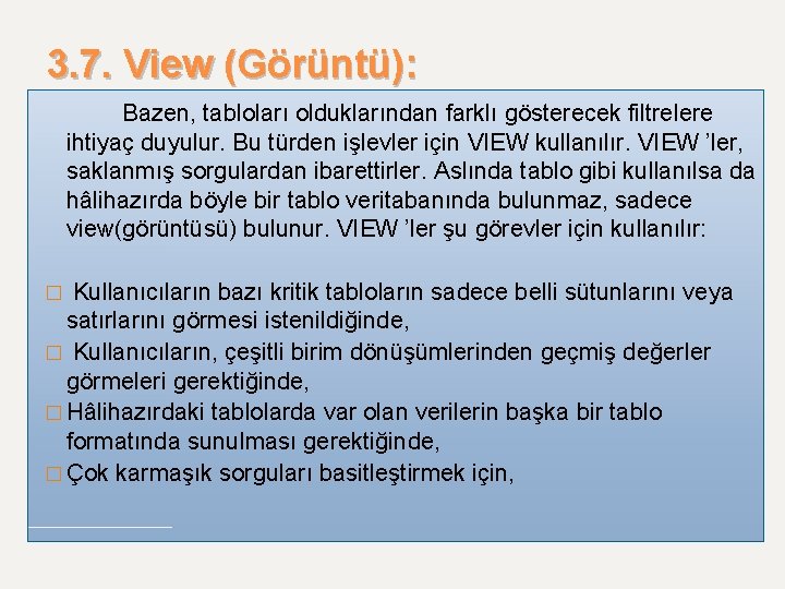 3. 7. View (Görüntü): Bazen, tabloları olduklarından farklı gösterecek filtrelere ihtiyaç duyulur. Bu türden