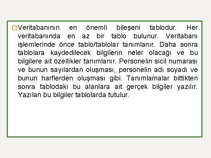 � Veritabanının en önemli bileşeni tablodur. Her veritabanında en az bir tablo bulunur. Veritabanı