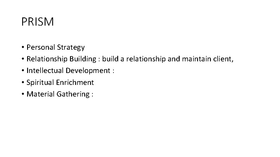 PRISM • Personal Strategy • Relationship Building : build a relationship and maintain client,