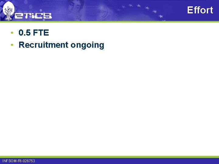 Effort • 0. 5 FTE • Recruitment ongoing INFSOM-RI-026753 Effort • 0. 5 FTE • Recruitment ongoing INFSOM-RI-026753