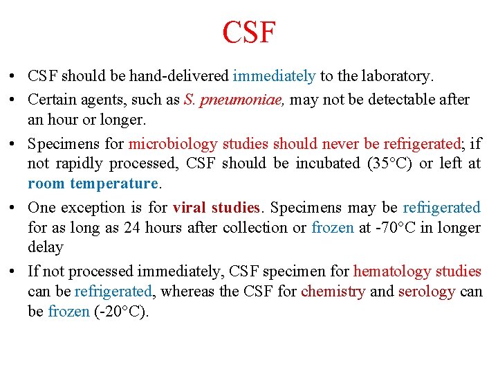 CSF • CSF should be hand-delivered immediately to the laboratory. • Certain agents, such