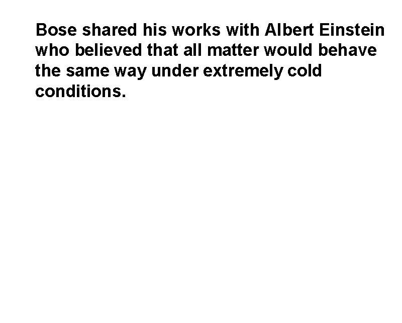 Bose shared his works with Albert Einstein who believed that all matter would behave