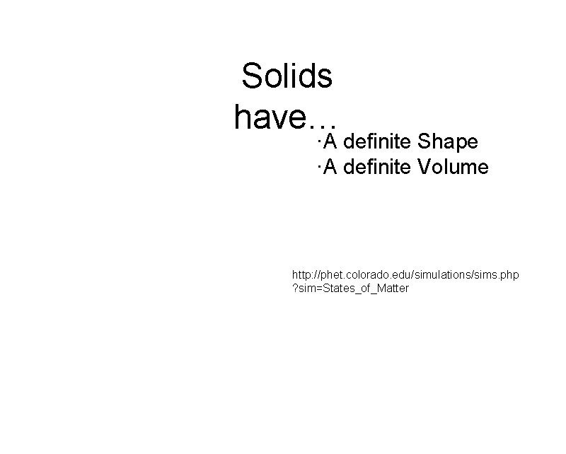 Solids have… ·A definite Shape ·A definite Volume http: //phet. colorado. edu/simulations/sims. php ?