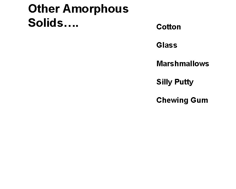 Other Amorphous Solids…. Cotton Glass Marshmallows Silly Putty Chewing Gum 