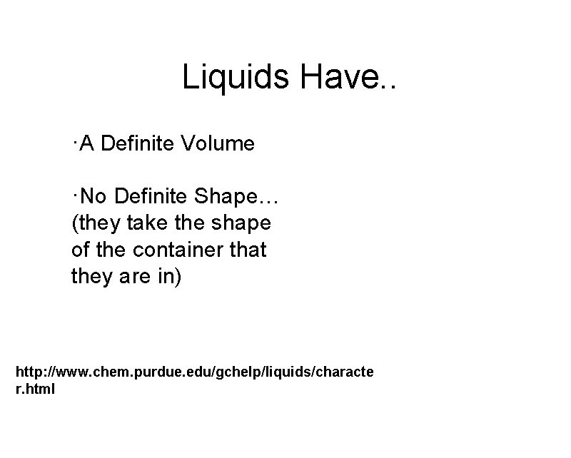 Liquids Have. . ·A Definite Volume ·No Definite Shape… (they take the shape of