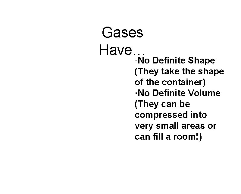 Gases Have… ·No Definite Shape (They take the shape of the container) ·No Definite