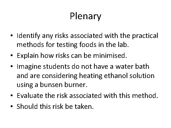Plenary • Identify any risks associated with the practical methods for testing foods in