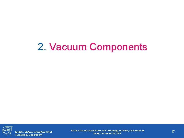 2. Vacuum Components Vacuum, Surfaces & Coatings Group Technology Department Basics of Accelerator Science