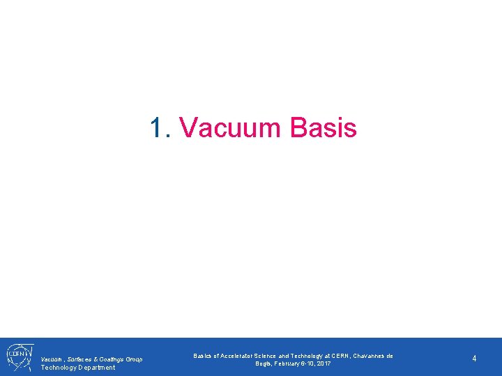 1. Vacuum Basis Vacuum, Surfaces & Coatings Group Technology Department Basics of Accelerator Science