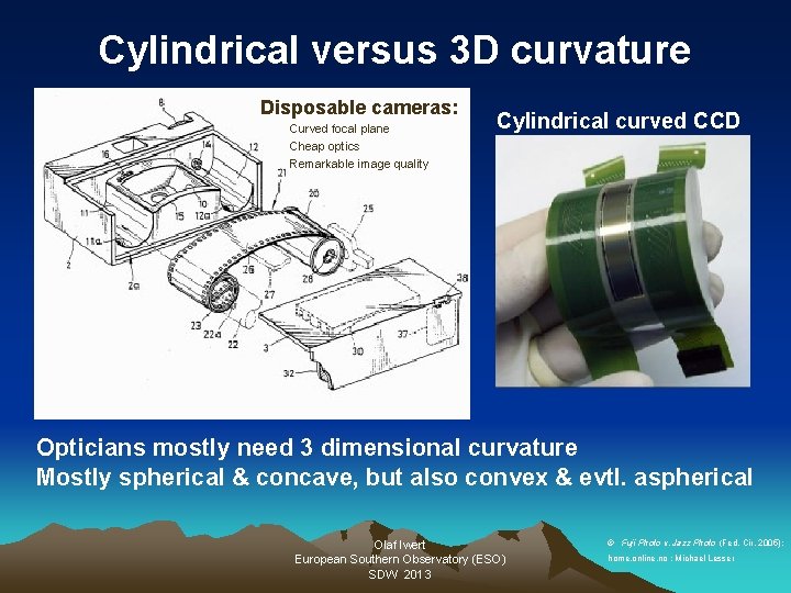 Cylindrical versus 3 D curvature Disposable cameras: Curved focal plane Cheap optics Remarkable image