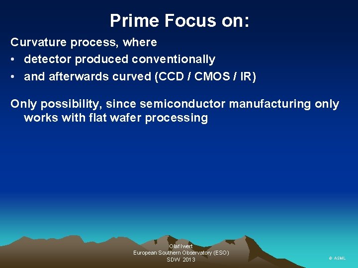 Prime Focus on: Curvature process, where • detector produced conventionally • and afterwards curved