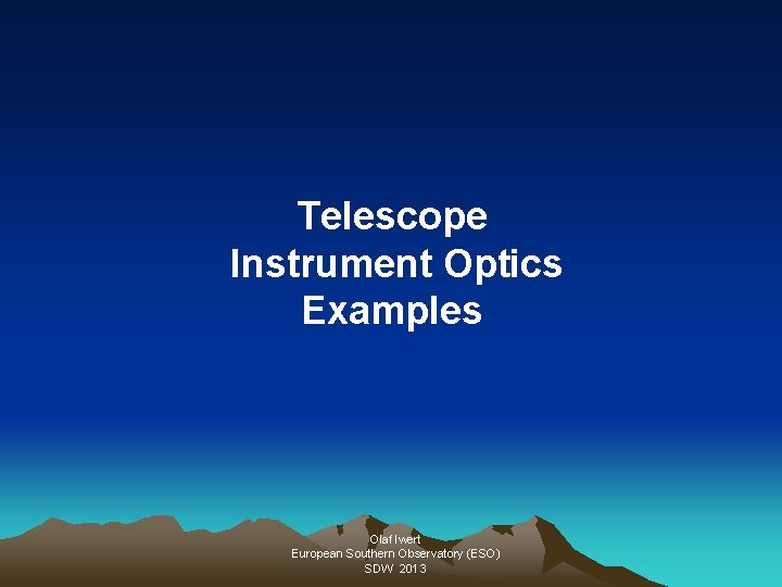 Telescope Instrument Optics Examples Olaf Iwert European Southern Observatory (ESO) SDW 2013 