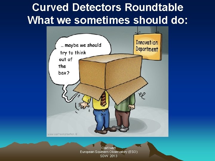 Curved Detectors Roundtable What we sometimes should do: Olaf Iwert European Southern Observatory (ESO)