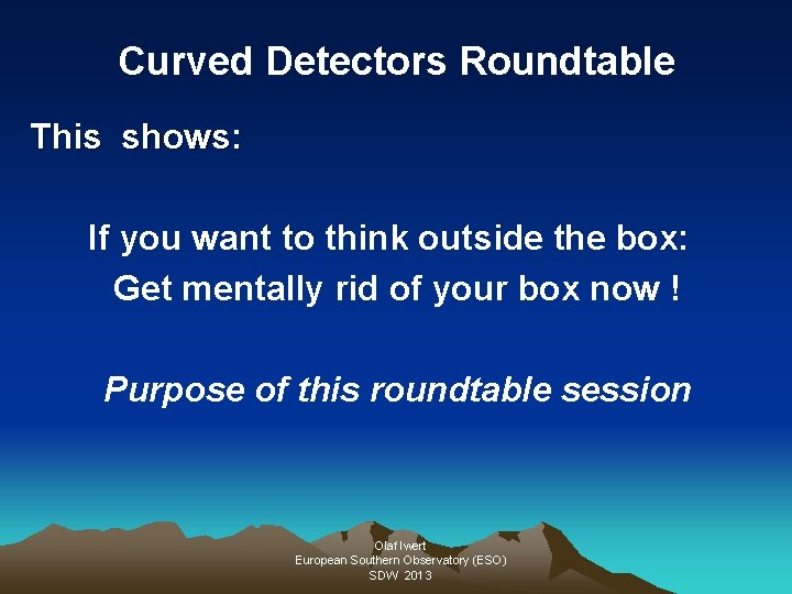 Curved Detectors Roundtable This shows: If you want to think outside the box: Get