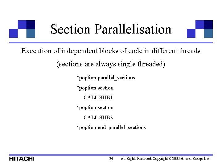 Section Parallelisation Execution of independent blocks of code in different threads (sections are always