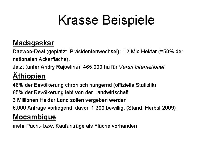 Krasse Beispiele Madagaskar Daewoo-Deal (geplatzt, Präsidentenwechsel): 1, 3 Mio Hektar (=50% der nationalen Ackerfläche).